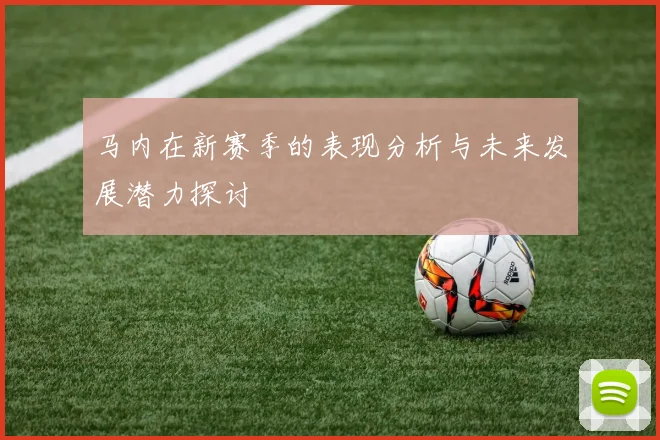 马内在新赛季的表现分析与未来发展潜力探讨