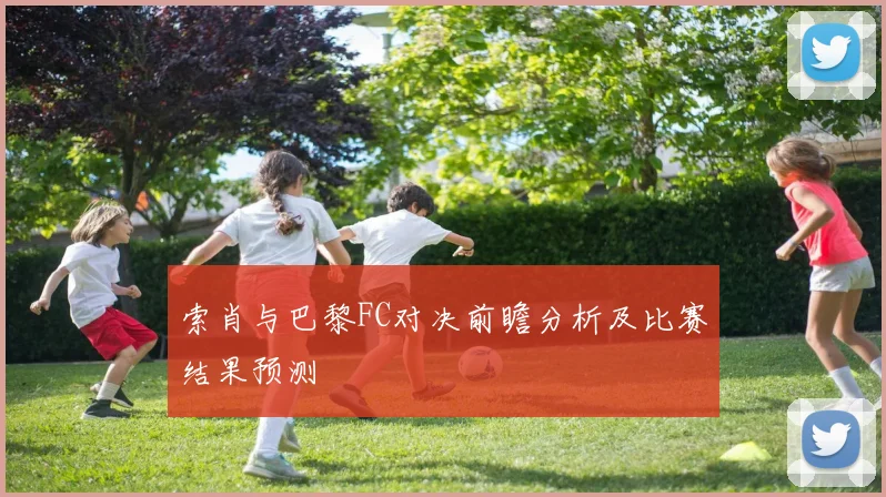 索肖与巴黎FC对决前瞻分析及比赛结果预测