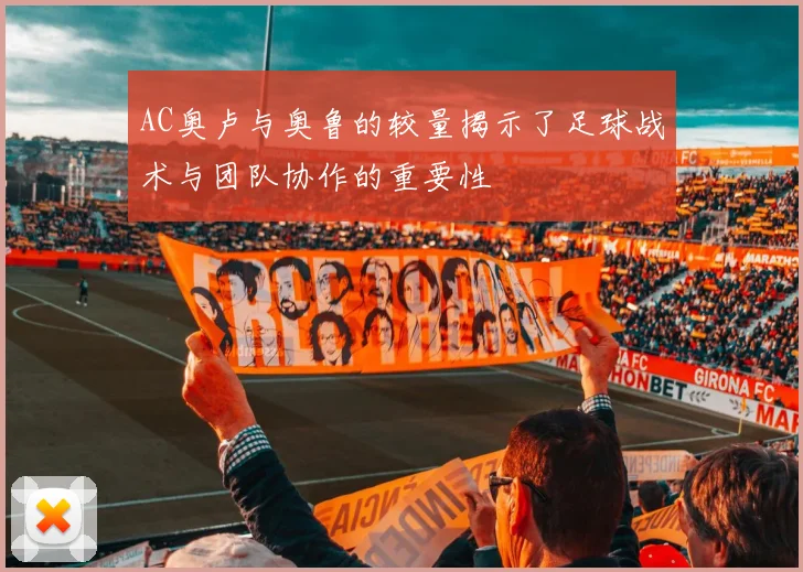 AC奥卢与奥鲁的较量揭示了足球战术与团队协作的重要性